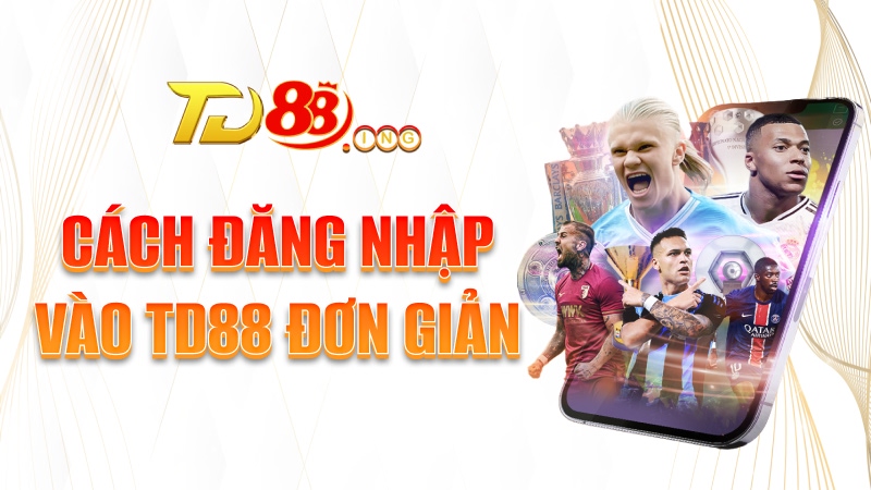 Cách đăng nhập vào TD88 đơn giản
