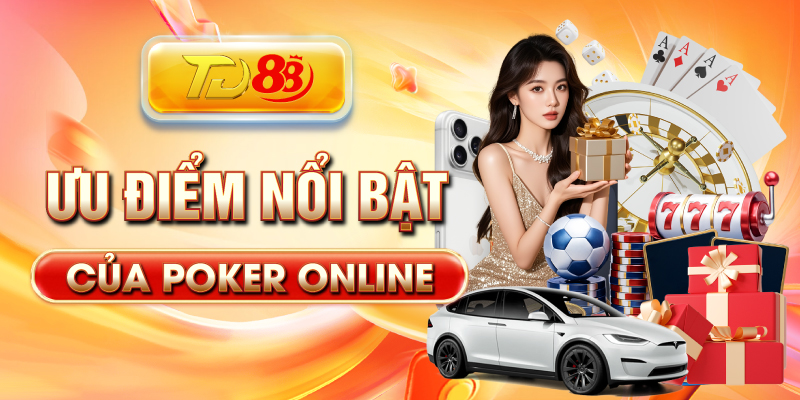 Ưu điểm nổi bật của Poker Online